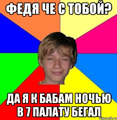 Федя че с тобой? Да я к бабам ночью в 7 палату бегал, Мем Укуренный школьник