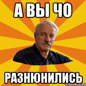 А вы чо разнюнились