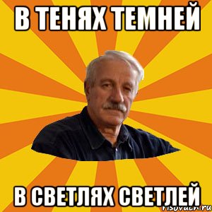 в тенях темней в светлях светлей