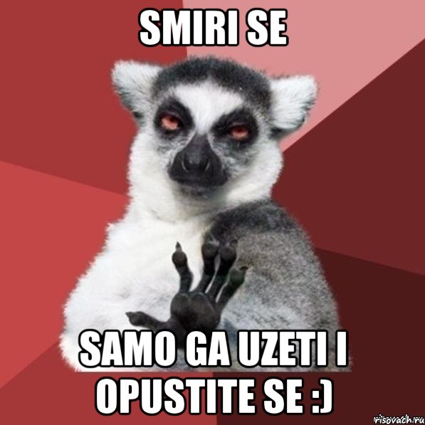 Smiri se samo ga uzeti i opustite se :), Мем Узбагойзя