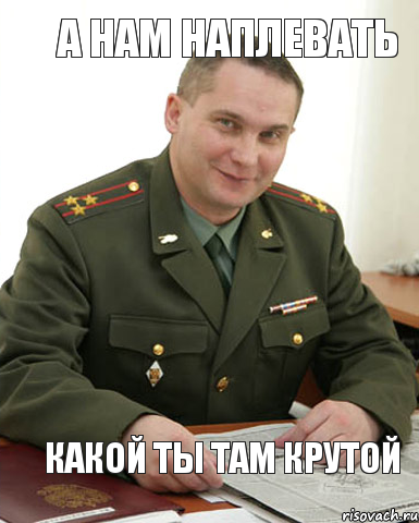 А нам наплевать какой ты там крутой, Мем Военком (полковник)