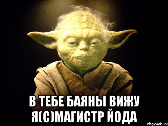  В тебе баяны вижу я(с)Магистр Йода