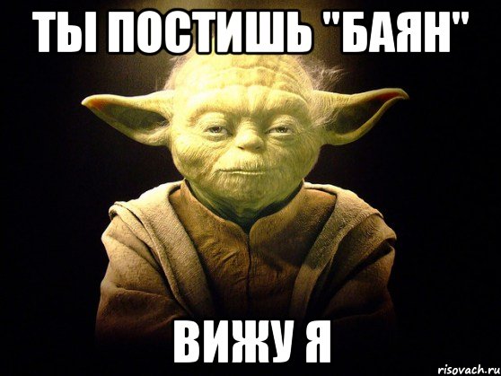 ты постишь "баян" вижу я