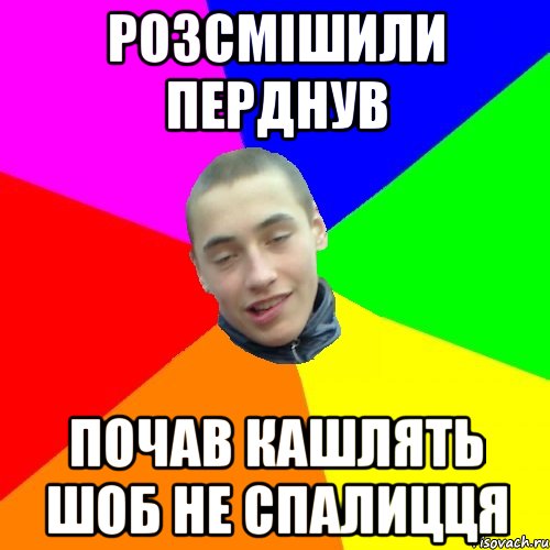 розсмішили перднув почав кашлять шоб не спалицця