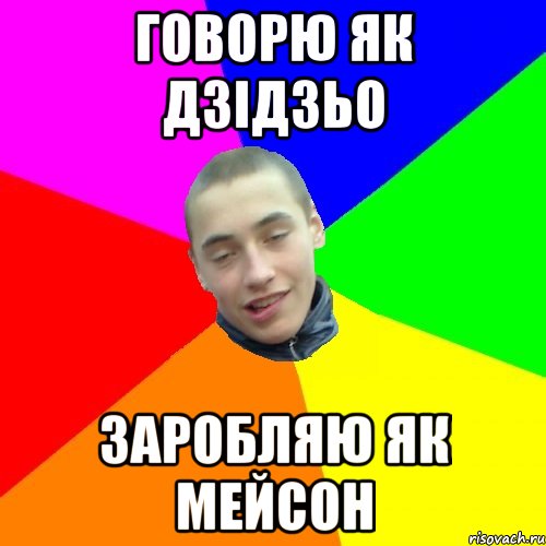 говорю як Дзідзьо заробляю як мейсон