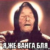  Я ЖЕ ВАНГА БЛЯ, Мем Ванга (цвет)