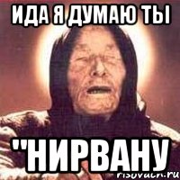 Ида я думаю ты "Нирвану, Мем Ванга (цвет)