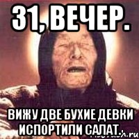 31, вечер. вижу две бухие девки испортили салат., Мем Ванга (цвет)