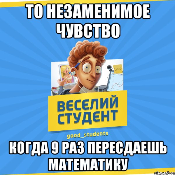 то незаменимое чувство когда 9 раз пересдаешь математику, Мем Веселий Студент