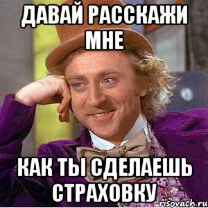 давай расскажи мне как ты сделаешь страховку, Мем Ну давай расскажи (Вилли Вонка)