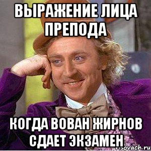 выражение лица препода когда вован жирнов сдает экзамен, Мем Ну давай расскажи (Вилли Вонка)