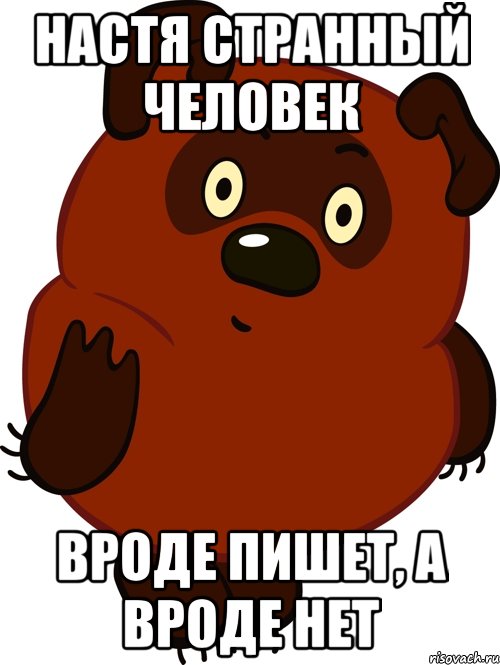 Настя странный человек вроде пишет, а вроде нет