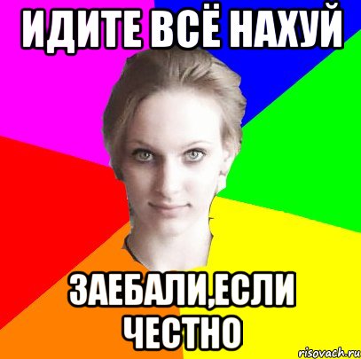 Идите всё нахуй заебали,если честно
