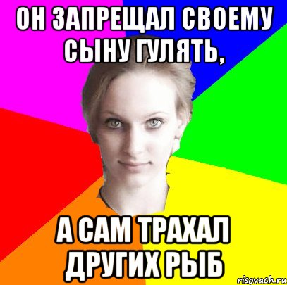 Он запрещал своему сыну гулять, а сам трахал других рыб