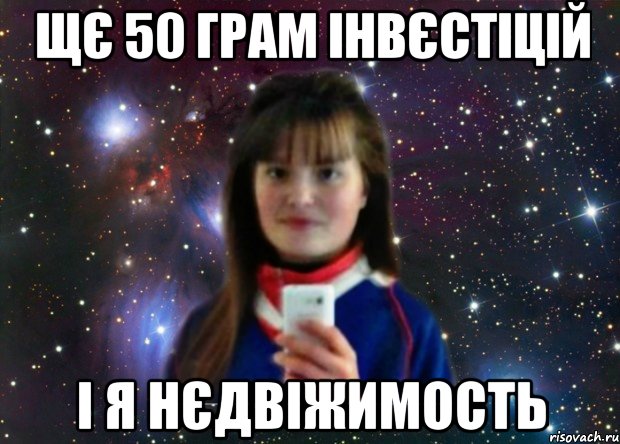 щє 50 грам інвєстіцій і я нєдвіжимость