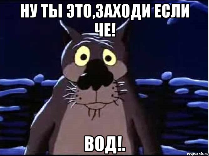 ну ты это,заходи если че! Вод!., Мем волк