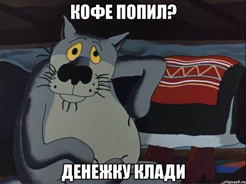 Кофе попил? Денежку клади