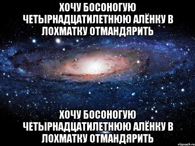 Хочу босоногую четырнадцатилетнюю Алёнку в лохматку отмандярить Хочу босоногую четырнадцатилетнюю Алёнку в лохматку отмандярить, Мем Вселенная