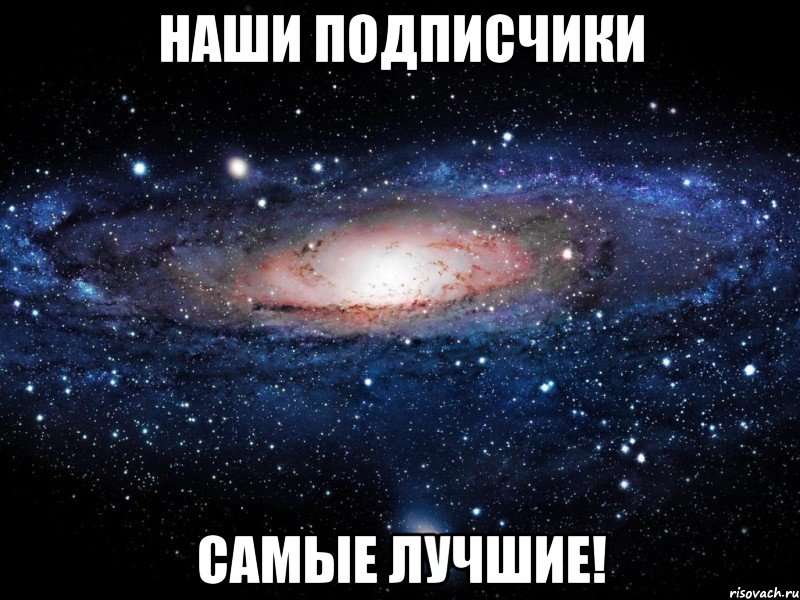 НАШИ ПОДПИСЧИКИ САМЫЕ ЛУЧШИЕ!, Мем Вселенная