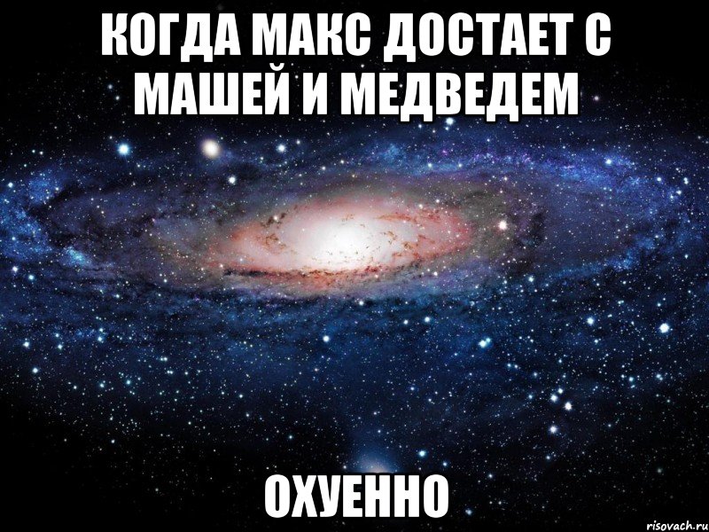 Когда Макс достает с Машей и медведем Охуенно, Мем Вселенная