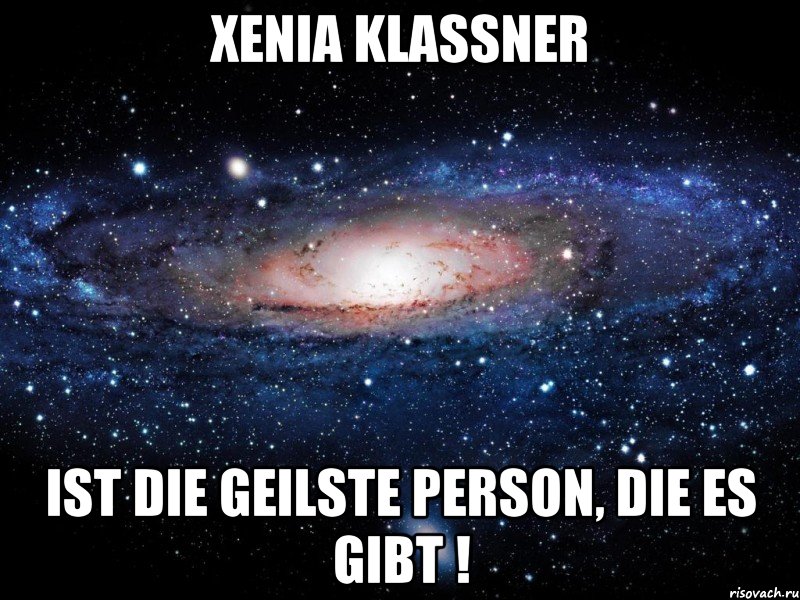 Xenia Klassner Ist die geilste Person, die es gibt !, Мем Вселенная