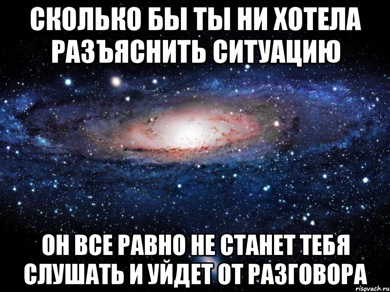 сколько бы ты ни хотела разъяснить ситуацию он все равно не станет тебя слушать и уйдет от разговора, Мем Вселенная