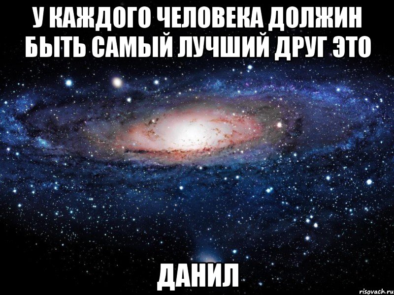 у каждого человека должин быть самый лучший друг это данил, Мем Вселенная