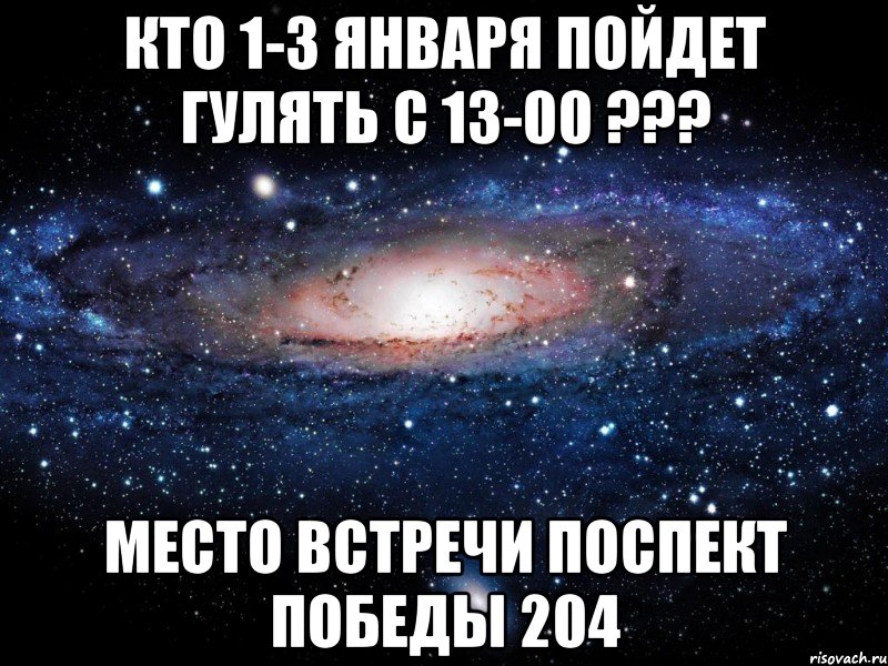 Кто 1-3 января пойдет гулять с 13-00 ??? Место встречи Поспект Победы 204, Мем Вселенная