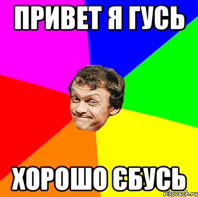Привет Я Гусь Хорошо єбусь