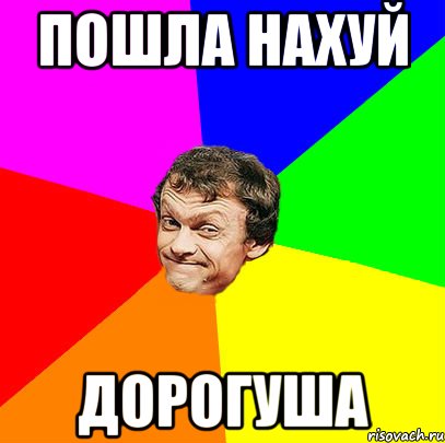 Пошла нахуй дорогуша
