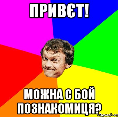 Привєт! Можна с бой познакомиця?