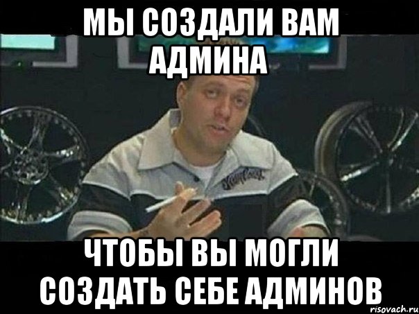 мы создали вам админа чтобы вы могли создать себе админов