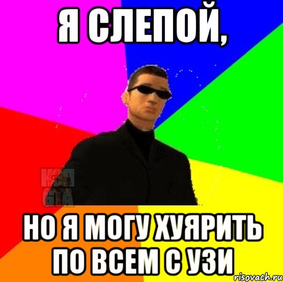 Я слепой, Но я могу хуярить по всем с Узи