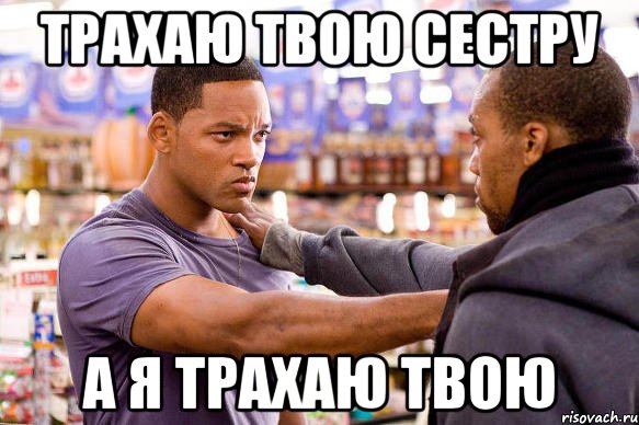 трахаю твою сестру а я трахаю твою