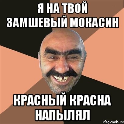 я на твой замшевый мокасин красный красна напылял, Мем Я твой дом труба шатал