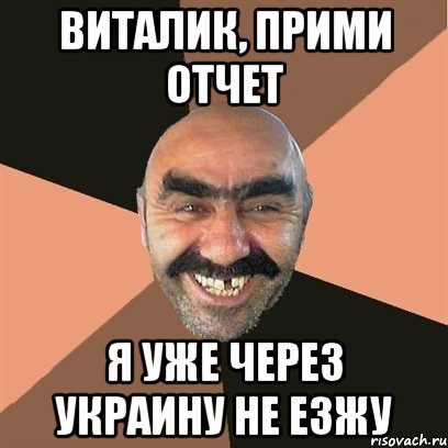 виталик, прими отчет я уже через украину не езжу, Мем Я твой дом труба шатал