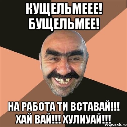 Кущельмеее! Бущельмее! На работа ти вставай!!! Хай вай!!! Хулиуай!!!, Мем Я твой дом труба шатал