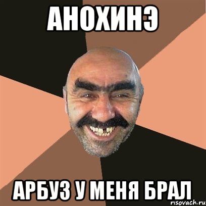 анохинэ арбуз у меня брал, Мем Я твой дом труба шатал