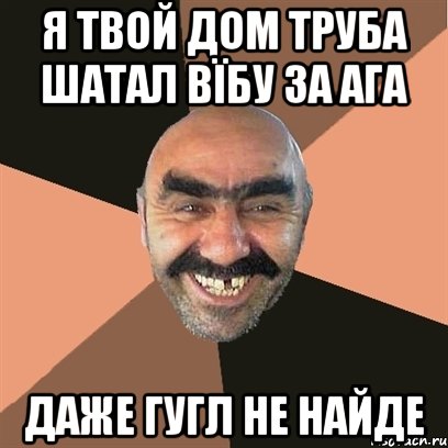 я твой дом труба шатал вїбу за ага даже гугл не найде, Мем Я твой дом труба шатал