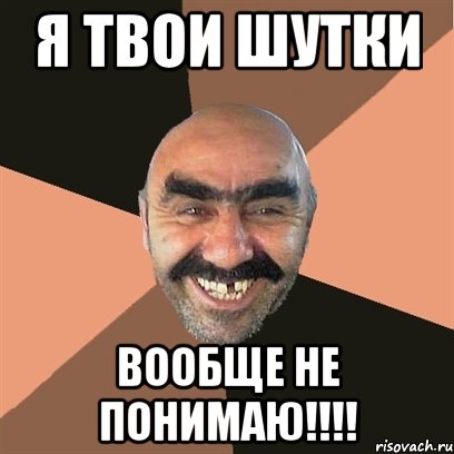 я твои шутки вообще не понимаю!!!!, Мем Я твой дом труба шатал
