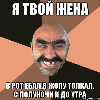 Я твой Жена В рот ебал,в Жопу толкал, с полуночи и до Утра, Мем Я твой дом труба шатал