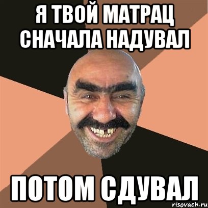 Я твой матрац сначала надувал потом сдувал, Мем Я твой дом труба шатал