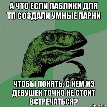 А что если паблики для ТП создали умные парни Чтобы понять, с кем из девушек точно не стоит встречаться?, Мем Филосораптор