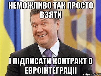 Неможливо так просто взяти I пiдписати контракт о евроiнтеграцii, Мем Янукович