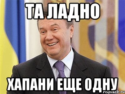 Та ладно Хапани еще одну, Мем Янукович