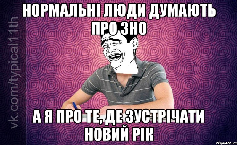 Нормальні люди думають про ЗНО А я про те, де зустрічати Новий рік