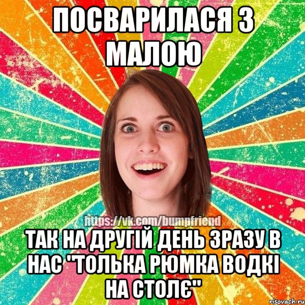 Посварилася з малою Так на другій день зразу в нас "Толька рюмка водкі на столє", Мем Йобнута Подруга ЙоП