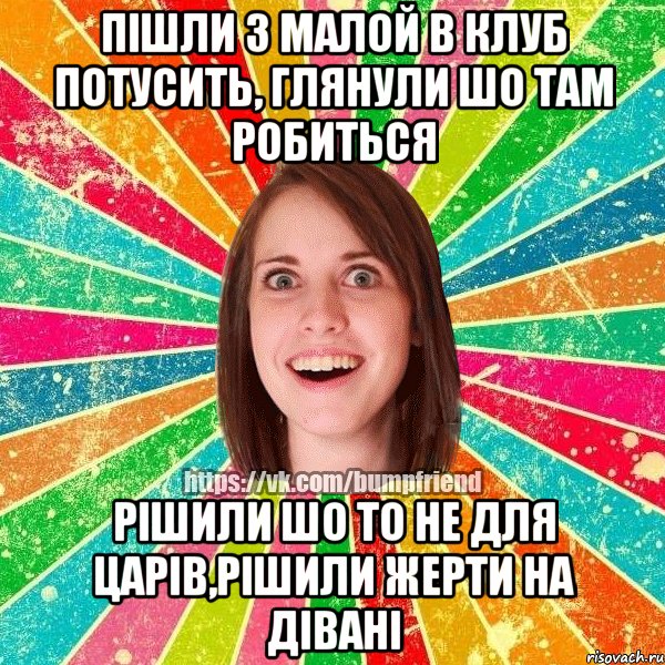 пішли з малой в клуб потусить, глянули шо там робиться рішили шо то не для царів,рішили жерти на дівані, Мем Йобнута Подруга ЙоП