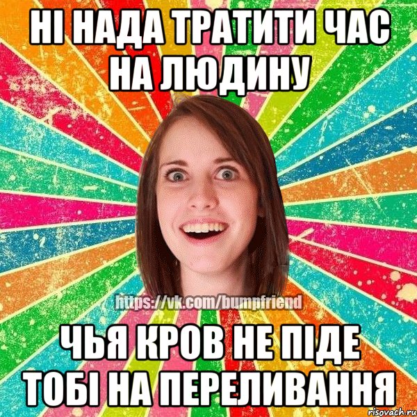 ні нада тратити час на людину чья кров не піде тобі на переливання, Мем Йобнута Подруга ЙоП
