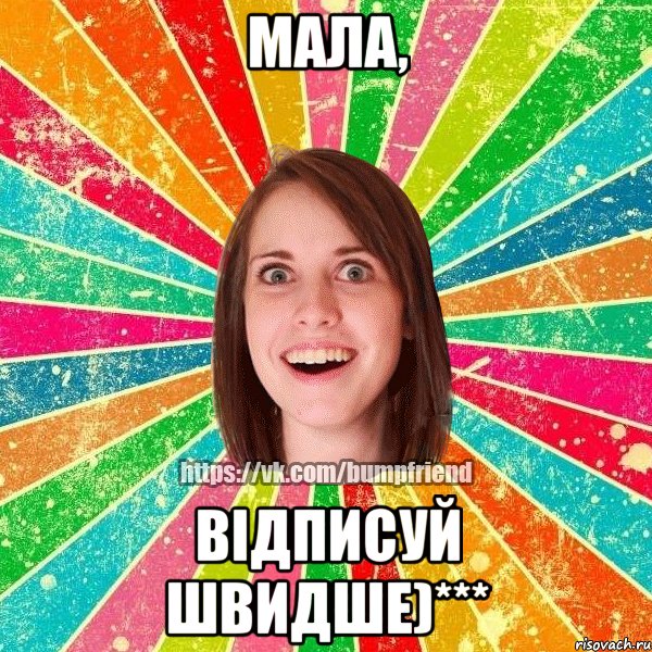 Мала, відписуй швидше)***